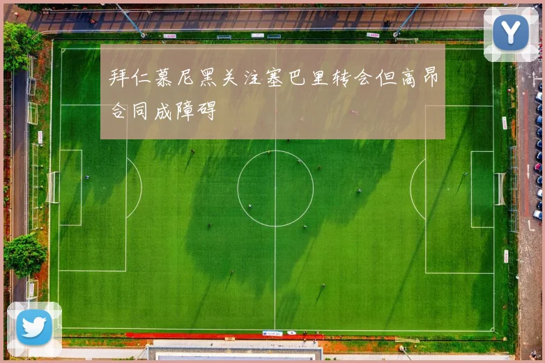 拜仁慕尼黑关注塞巴里转会但高昂合同成障碍
