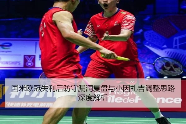 国米欧冠失利后防守漏洞复盘与小因扎吉调整思路深度解析